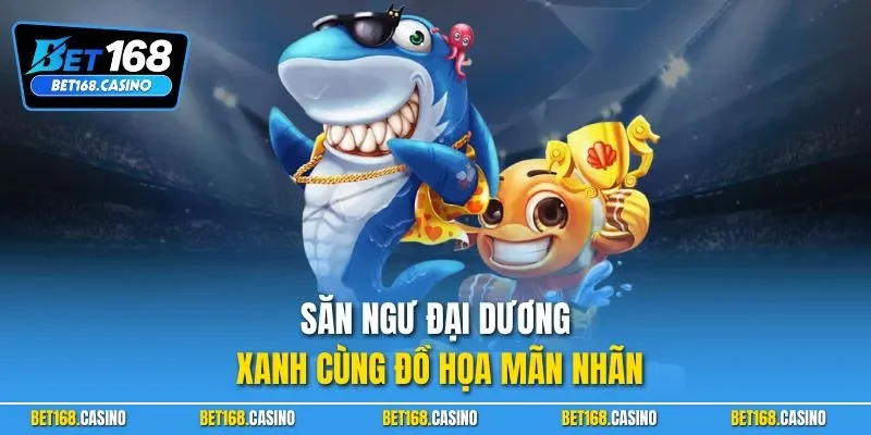 Săn ngư Đại Dương Xanh cùng đồ họa mãn nhãn