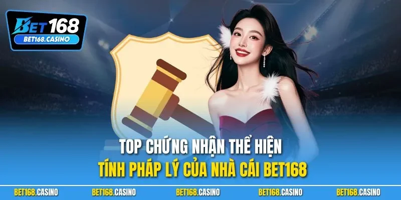 Top chứng nhận thể hiện tính pháp lý của nhà cái BET168